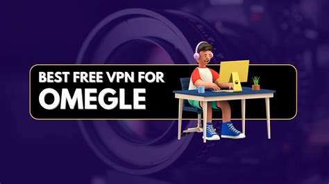 free vpn that works for omegle